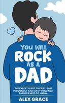 You Will Rock As a Dad!: The Expert Guide to First-Time Pregnancy and Everything New Fathers Need to Knows Need to Know