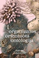 Į organizmus orientuota ontologija - Audronė Žukauskaitė