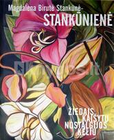 Magdalena Birutė Stankūnė-Stankūnienė. Žiedais kaišytos nostalgijos keliu - Vida Mažrimienė