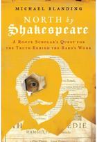 North by Shakespeare : A Rogue Scholars Quest for the Truth Behind the Bards Work