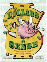 Dollars & Sense: A Kid's Guide to Using--Not Losing--Money A Kid's Guide to Using--Not Losing--Money