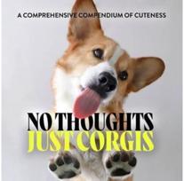No Thoughts Just Corgis: A Comprehensive Compendium of Cuteness A Comprehensive Compendium of Cuteness