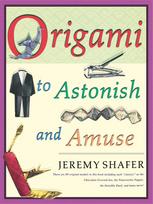 Origami to Astonish and Amuse: Over 400 Original Models, Including Such Classics as the Chocolate-Covered Ant, the Transvestite Puppet, the Invisib