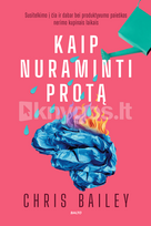 KAIP NURAMINTI PROTĄ. Susitelkimo į čia ir dabar bei produktyvumo paieškos nerimo kupinais laikais - Chris Bailey