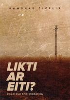 Likti ar eiti? Pokalbiai apie migraciją - Ramūnas Čičelis