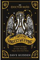 Doctor Who: Twelve Angels Weeping Twelve stories of the villains from Doctor Who