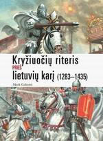 Kryžiuočių riteris prieš lietuvių karį (1283–1435 m.) - Mark Galeotti
