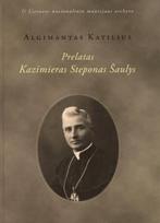 Prelatas Kazimieras Steponas Šaulys - Algimantas Katilius