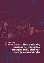 Nuo natūralių muzikos derinimų link etnogarsaeilių sistemų: teorija versus kūryba - Vytautas Germanavičius