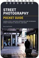 Street Photography: Pocket Guide: Camera Setup, Shooting Approaches and Techniques, Street Portraits, Projects, and More Shooting Approaches and Techniques, Street Portraits, Projects, and More