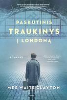 PASKUTINIS TRAUKINYS Į LONDONĄ. Tikrais įvykiais paremta istorija apie vienos moters pastangas išgelbėti dešimt tūkstančių vaikų iš nacių okupuotos Europos - Meg Waite Clayton