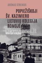 POPIEŽIŠKOJI ŠV. KAZIMIERO LIETUVIŲ KOLEGIJA ROMOJE. Istorijos eksizas - Arūnas Streikus