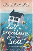 Half a Creature from the Sea: A Life in Stories A Life in Stories
