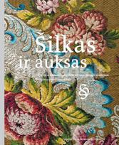 ŠILKAS IR AUKSAS. XV–XVIII a. šilkiniai audiniai Bažnytinio paveldo muziejaus liturginių drabužių rinkinyje - Rita Pauliukevičiūtė
