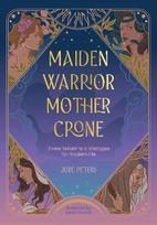 Maiden, Warrior, Mother, Crone : Divine Feminine Archetypes