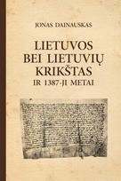 Lietuvos bei lietuvių krikštas ir 1387-ji metai - Jonas Dainauskas