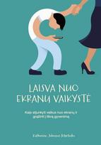 Laisva nuo ekranų vaikystė. Kaip atjunkyti vaikus nuo ekranų ir grąžinti į tikrą gyvenimą - Katherine Martinko