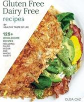 Receptai be glitimo ir pieno produktų pagal "Healthy Taste Of Life": 125+ receptai be glitimo ir pieno produktų, pagaminti iš tikrų sveikų maisto produktų ir minimaliai apdorotų ingredientų