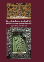 Didysis Voluinės kunigaikštis Liubartas-Demetrijus Gediminaitis (apie 1312/1315–1383 m.) - Vytas Jankauskas