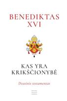 Kas yra krikščionybė? Dvasinis testamentas - Joseph Ratzinger / Benediktas XVI