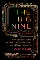 The Big Nine: How the Tech Titans and Their Thinking Machines Could Warp Humanity