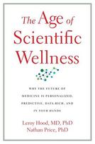 The Age of Scientific Wellness: Why the Future of Medicine Is Personalized, Predictive, Data-Rich, and in Your Hands