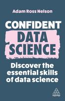 Confident Data Science: Discover the Essential Skills of Data Science