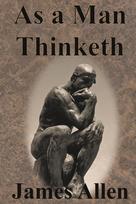 As a Man Thinketh: Original Unabridged Classic of James Allen