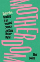 Motherdom: Breaking Free from Bad Science and Good Mother Myths