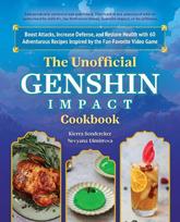 The Unofficial Genshin Impact Cookbook: Boost Attacks, Increase Defense, and Restore Your Health with 60 Adventurous Recipes Inspired by the Fan-Favorite Video Game - Nevyana Dimitrova,Kierra Sondereker