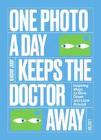 One Photo a Day Keeps the Doctor Away: Inspiring Ways to Slow Down and Look Around