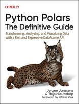 Python Polars: The Definitive Guide: Transforming, Analyzing, and Visualizing Data with a Fast and Expressive DataFrame API