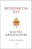 Kas yra krikščionybė? Dvasinis testamentas - Benediktas XVI