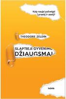 Slaptieji gyvenimo džiaugsmai. Kaip naujai pažvelgti į praeitį ir ateitį - Theodore Zeldin