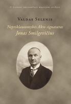 Nepriklausomybės Akto signataras Jonas Smilgevičius - Valdas Selenis