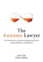 The Anxious Lawyer: An 8-Week Guide to a Joyful and Satisfying Law Practice Through Mindfulness and Meditation