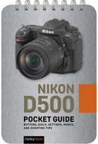 Nikon D500: Pocket Guide: Buttons, Dials, Settings, Modes, and Shooting Tips Buttons, Dials, Settings, Modes, and Shooting Tips