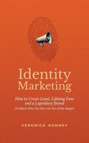 Identity Marketing: How to Create Loyal, Lifelong Fans and a Legendary Brand (No Matter What You Sell or the Size of Your Budget)