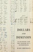 Dollars and Dominion: US Bankers and the Making of a Superpower, Dollars and Dominion: US Bankers and the Making of a Superpower