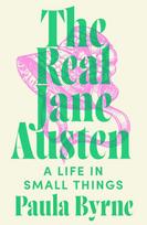 The Real Jane Austen: A Life in Small Things