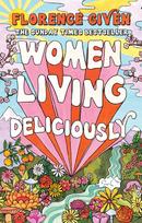 Women Living Deliciously: THE LIFE-CHANGING BOOK EVERY WOMAN DESERVES - Florence Given