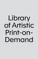Library of Artistic Print on Demand: Post-Digital Publishing in Times of Platform Capitalism
