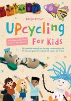 Upcycling for Kids: The sustainable handicraft book for young environmentalists with DIY ideas and games from materials that everyone has at home