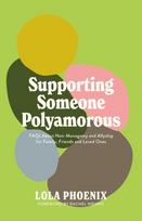 Supporting Someone Polyamorous: FAQs about Non-Monogamy and Allyship for Family, Friends and Loved Ones
