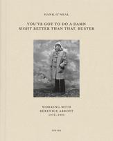 You've Got to Do a Damn Sight Better than That, Buster: Working with Berenice Abbott 1972-1991