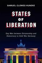 States of Liberation: Gay Men Between Dictatorship and Democracy in Cold War Germany