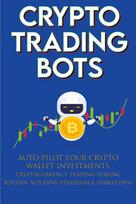 Crypto Trading Bots; Auto-pilot your Crypto Wallet Investments, Cryptocurrency Trading, Staking in Bitcoin, Altcoins, Ethereum & Stablecoins: Algorithmic Trading System for True Passive Income - Crypto-Bot Moon-King