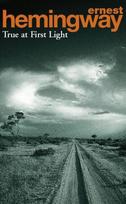 True at First Light: His Final Novel, True at First Light: His Final Novel