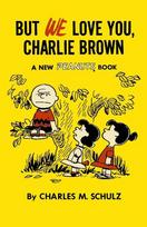 But We Love You, Charlie Brown: A New Peanuts Book, But We Love You, Charlie Brown: A New Peanuts Book