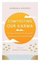 Composting Our Karma: Turning Confusion Into Lessons for Awakening Our Innate Wisdom, Composting Our Karma: Turning Confusion Into Lessons for Awakening Our Innate Wisdom